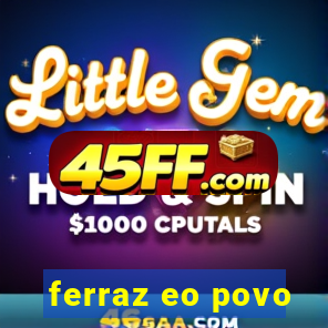 ferraz eo povo